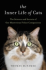 The Inner Life of Cats : The Science and Secrets of Our Mysterious Feline Companions - eBook