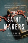 The Saint Makers : Inside the Catholic Church and How a War Hero Inspired a Journey of Faith - Book