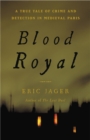 Blood Royal : A True Tale of Crime and Detection in Medieval Paris - Book