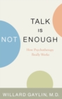 Talk Is Not Enough : How Psychotherapy Really Works - Book