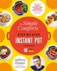 The Simple Comforts Step-by-Step Instant Pot Cookbook : The Easiest and Most Satisfying Comfort Food Ever - With Photographs of Every Step - Book