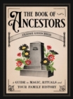 The Book of Ancestors : A Guide to Magic, Rituals, and Your Family History - Book