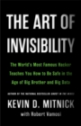 The Art of Invisibility : The World's Most Famous Hacker Teaches You How to Be Safe in the Age of Big Brother and Big Data - Book
