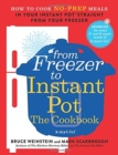 From Freezer to Instant Pot: The Cookbook : How to Cook No-Prep Meals in Your Instant Pot Straight from Your Freezer - Book