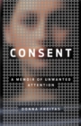 Consent : A Memoir of Unwanted Attention - Book
