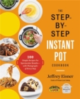 The Step-by-Step Instant Pot Cookbook : 100 Simple Recipes for Spectacular Results--with Photographs of Every Step - Book