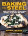 Baking with Steel : The Revolutionary New Approach to Perfect Pizza, Bread, and More - Book