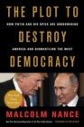 The Plot to Destroy Democracy : How Putin and His Spies Are Undermining America and Dismantling the West - Book