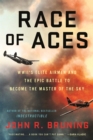 Race of Aces : WWII's Elite Airmen and the Epic Battle to Become the Masters of the Sky - Book