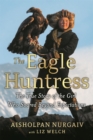 The Eagle Huntress : The True Story of the Girl Who Soared Beyond Expectations - Book