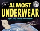 Almost Underwear : How a Piece of Cloth Traveled from Kitty Hawk to the Moon and Mars - Book