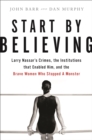 Start by Believing : Larry Nassar's Crimes, the Institutions that Enabled Him, and the Brave Women Who Stopped a Monster - Book