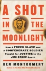 A Shot in the Moonlight : How a Freed Slave and a Confederate Soldier Fought for Justice in the Jim Crow South - Book