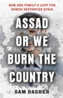 Assad or We Burn the Country : How One Family's Lust for Power Destroyed Syria - Book