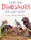 What the Dinosaurs Did Last Night : A Very Messy Adventure - Book