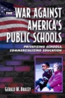 The War Against America's Public Schools : Privatizing Schools, Commercializing Education - Book