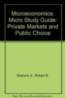 Microeconomics : Private Markets and Public Choice Micro Study Guide - Book