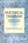 Rhetorical Grammar : Grammatical Choices, Rhetorical Effects - Book