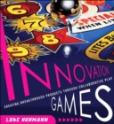 Innovation Games : Creating Breakthrough Products Through Collaborative Play - eBook