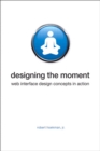 Designing the Moment : Web Interface Design Concepts in Action - eBook