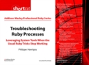 Troubleshooting Ruby Processes : Leveraging System Tools when the Usual Ruby Tricks Stop Working (Digital Short Cut) - eBook