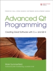 Advanced Qt Programming : Creating Great Software with C++ and Qt 4 - Book