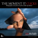 Moment It Clicks, The :  Photography secrets from one of the world's top shooters - eBook