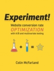 Experiment! : Website Conversion Rate Optimization with A/B and Multivariate Testing - Book