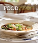Food Photography & Lighting : A Commercial Photographer's Guide to Creating Irresistible Images - Book