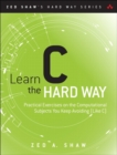 Learn C the Hard Way : Practical Exercises on the Computational Subjects You Keep Avoiding (Like C) - Book