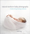 Natural Newborn Baby Photography : A Guide to Posing, Shooting, and Business - Book
