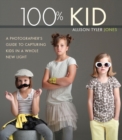 100% Kid : A Professional Photographer's Guide to Capturing Kids in a Whole New Light - Book