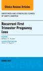 Recurrent First Trimester Pregnancy Loss, An Issue of Obstetrics and Gynecology Clinics : Volume 41-1 - Book
