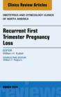 Recurrent First Trimester Pregnancy Loss, An Issue of Obstetrics and Gynecology Clinics - eBook