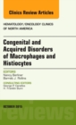 Congenital and Acquired Disorders of Macrophages and Histiocytes, An Issue of Hematology/Oncology Clinics of North America : Volume 29-5 - Book