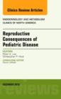 Reproductive Consequences of Pediatric Disease, An Issue of Endocrinology and Metabolism Clinics of North America : Volume 44-4 - Book