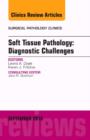 Soft Tissue Pathology: Diagnostic Challenges, An Issue of Surgical Pathology Clinics : Volume 8-3 - Book