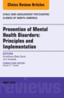 Prevention of Mental Health Disorders: Principles and Implementation, An Issue of Child and Adolescent Psychiatric Clinics of North America : Volume 25-2 - Book