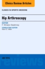 Hip Arthroscopy, An Issue of Clinics in Sports Medicine : Volume 35-3 - Book
