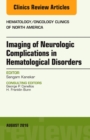Imaging of Neurologic Complications in Hematological Disorders, An Issue of Hematology/Oncology Clinics of North America, E-Book : Imaging of Neurologic Complications in Hematological Disorders, An Is - eBook
