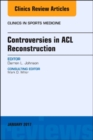 Controversies in ACL Reconstruction, An Issue of Clinics in Sports Medicine : Volume 36-1 - Book