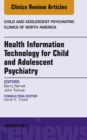 Health Information Technology for Child and Adolescent Psychiatry, An Issue of Child and Adolescent Psychiatric Clinics of North America - eBook