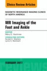 MR Imaging of the Foot and Ankle, An Issue of Magnetic Resonance Imaging Clinics of North America : Volume 25-1 - Book