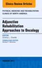 Adjunctive Rehabilitation Approaches to Oncology, An Issue of Physical Medicine and Rehabilitation Clinics of North America : Volume 28-1 - Book