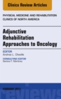 Adjunctive Rehabilitation Approaches to Oncology, An Issue of Physical Medicine and Rehabilitation Clinics of North America - eBook