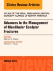 Advances in the Management of Mandibular Condylar Fractures, An Issue of Atlas of the Oral & Maxillofacial Surgery Clinics : Volume 25-1 - Book