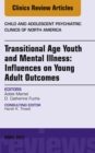 Transitional Age Youth and Mental Illness: Influences on Young Adult Outcomes, An Issue of Child and Adolescent Psychiatric Clinics of North America, E-Book : Transitional Age Youth and Mental Illness - eBook