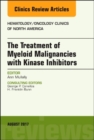 The Treatment of Myeloid Malignancies with Kinase Inhibitors, An Issue of Hematology/Oncology Clinics of North America : Volume 31-4 - Book