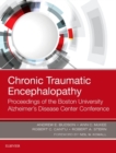 Chronic Traumatic Encephalopathy : Proceedings of the Boston University Alzheimer's Disease Center Conference - Book