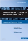 Transcatheter Closure of Patent Foramen Ovale, An Issue of Interventional Cardiology Clinics : Volume 6-4 - Book
